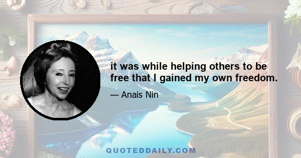 it was while helping others to be free that I gained my own freedom.