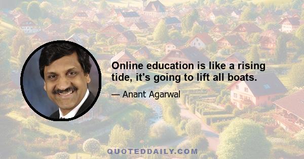 Online education is like a rising tide, it's going to lift all boats.