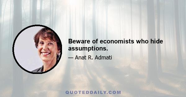 Beware of economists who hide assumptions.