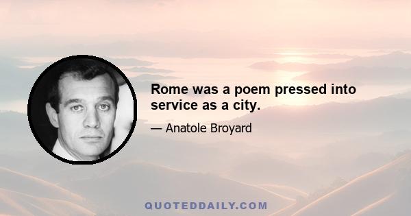 Rome was a poem pressed into service as a city.