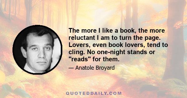 The more I like a book, the more reluctant I am to turn the page. Lovers, even book lovers, tend to cling. No one-night stands or reads for them.