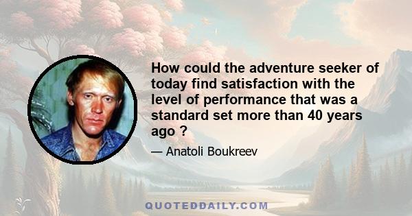 How could the adventure seeker of today find satisfaction with the level of performance that was a standard set more than 40 years ago ?