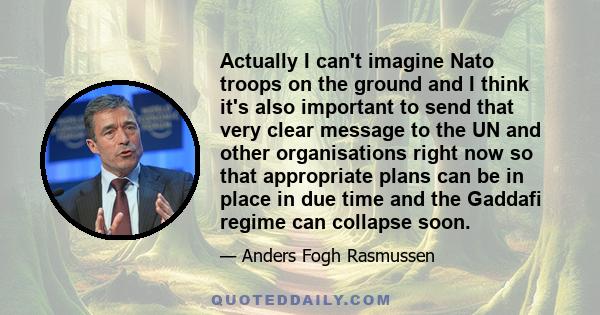 Actually I can't imagine Nato troops on the ground and I think it's also important to send that very clear message to the UN and other organisations right now so that appropriate plans can be in place in due time and