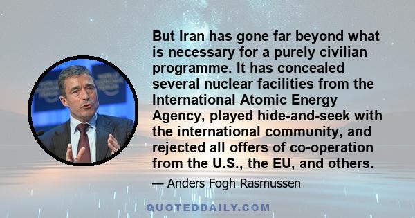 But Iran has gone far beyond what is necessary for a purely civilian programme. It has concealed several nuclear facilities from the International Atomic Energy Agency, played hide-and-seek with the international