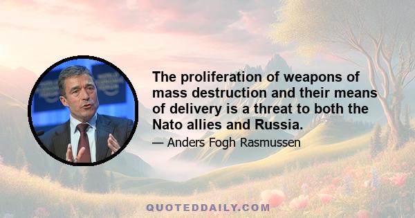 The proliferation of weapons of mass destruction and their means of delivery is a threat to both the Nato allies and Russia.