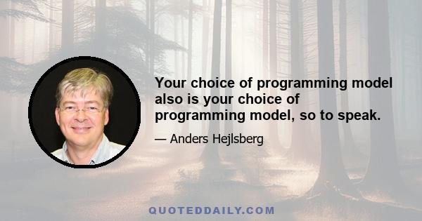 Your choice of programming model also is your choice of programming model, so to speak.