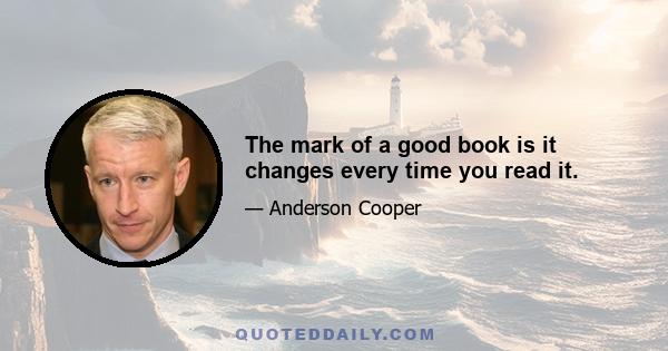 The mark of a good book is it changes every time you read it.