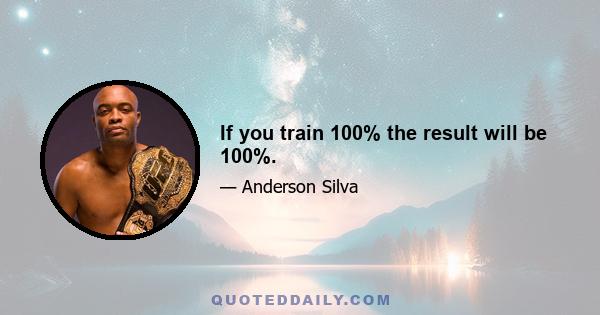 If you train 100% the result will be 100%.