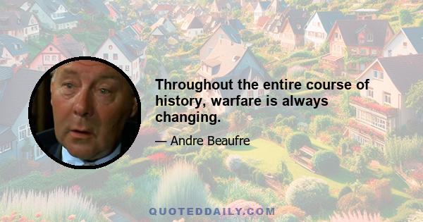 Throughout the entire course of history, warfare is always changing.