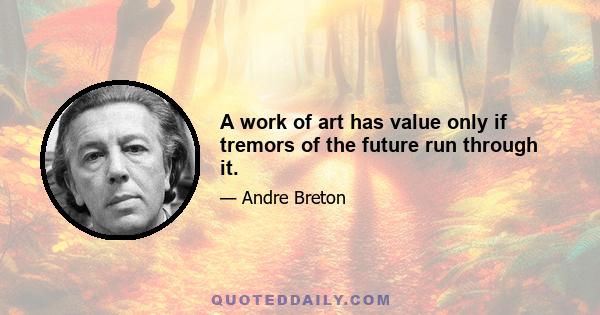 A work of art has value only if tremors of the future run through it.