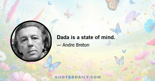 Dada is a state of mind.