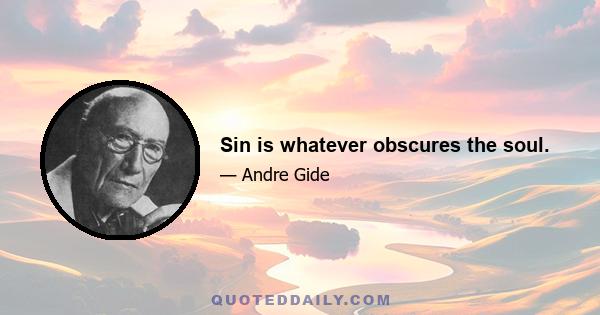 Sin is whatever obscures the soul.