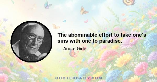 The abominable effort to take one’s sins with one to paradise.