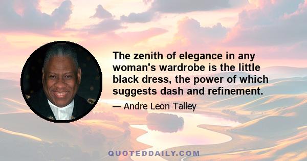 The zenith of elegance in any woman's wardrobe is the little black dress, the power of which suggests dash and refinement.