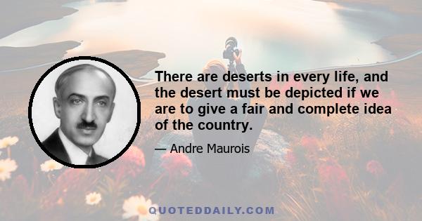 There are deserts in every life, and the desert must be depicted if we are to give a fair and complete idea of the country.