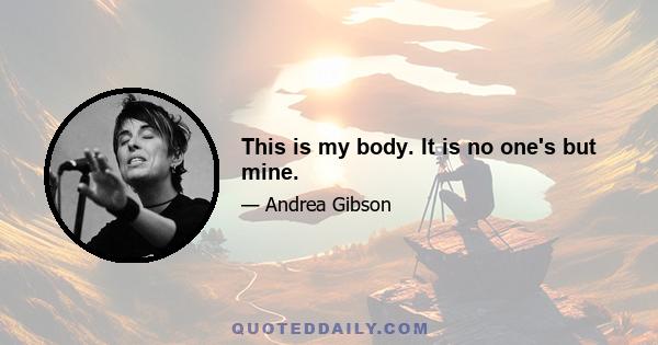 This is my body. It is no one's but mine.