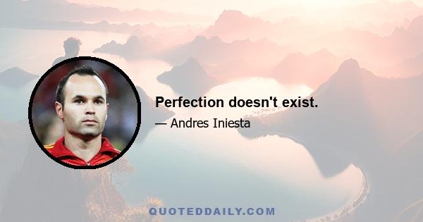 Perfection doesn't exist.