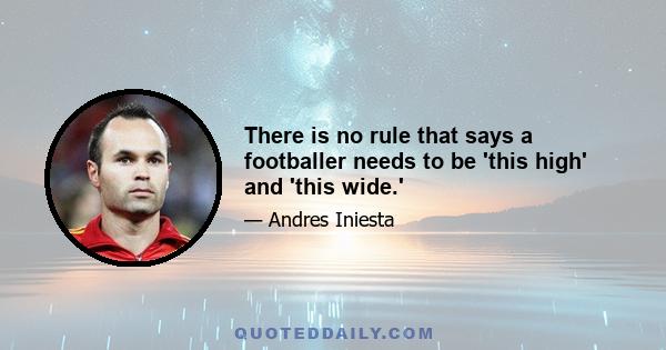 There is no rule that says a footballer needs to be 'this high' and 'this wide.'