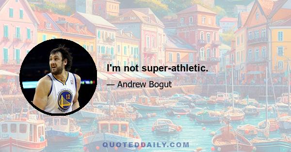I'm not super-athletic.