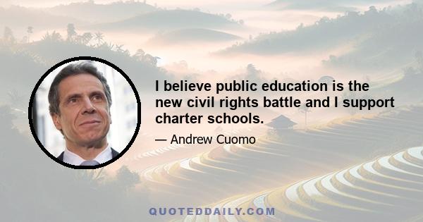 I believe public education is the new civil rights battle and I support charter schools.