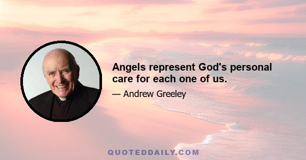 Angels represent God's personal care for each one of us.