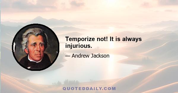 Temporize not! It is always injurious.