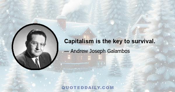 Capitalism is the key to survival.