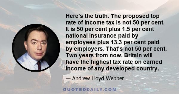 Here's the truth. The proposed top rate of income tax is not 50 per cent. It is 50 per cent plus 1.5 per cent national insurance paid by employees plus 13.3 per cent paid by employers. That's not 50 per cent. Two years