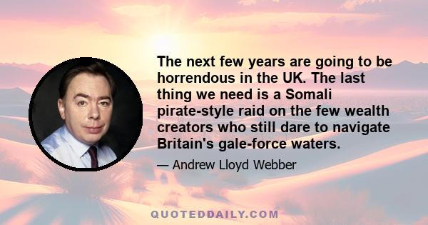 The next few years are going to be horrendous in the UK. The last thing we need is a Somali pirate-style raid on the few wealth creators who still dare to navigate Britain's gale-force waters.