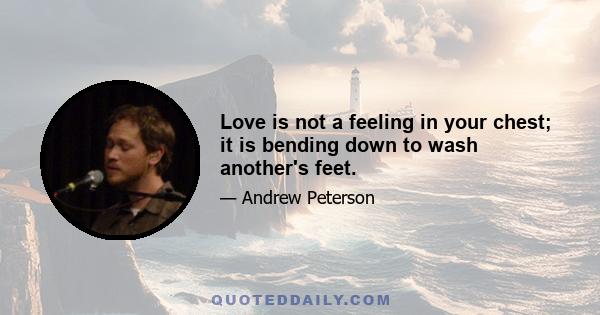 Love is not a feeling in your chest; it is bending down to wash another's feet.