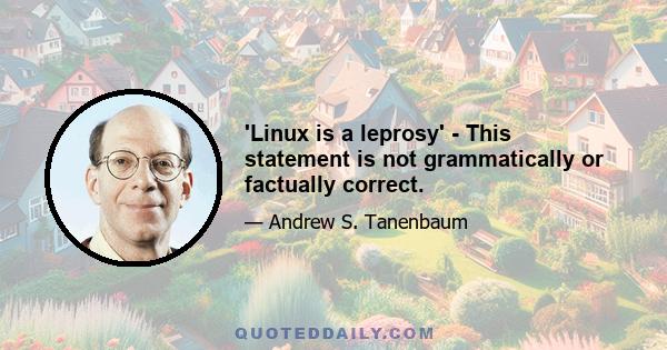 'Linux is a leprosy' - This statement is not grammatically or factually correct.