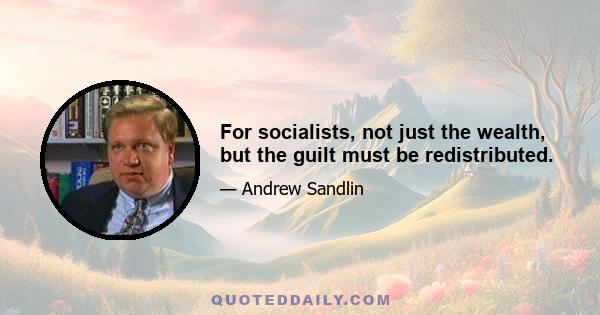 For socialists, not just the wealth, but the guilt must be redistributed.