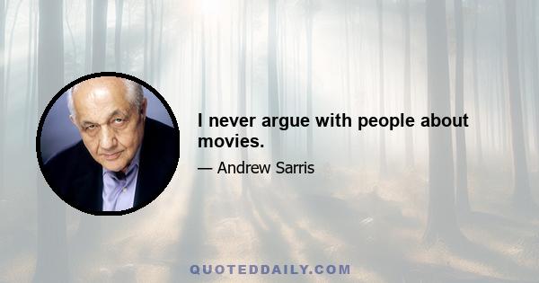 I never argue with people about movies.