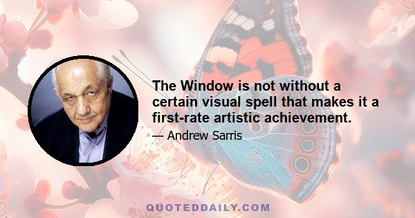 The Window is not without a certain visual spell that makes it a first-rate artistic achievement.