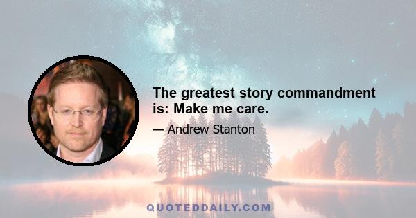 The greatest story commandment is: Make me care.