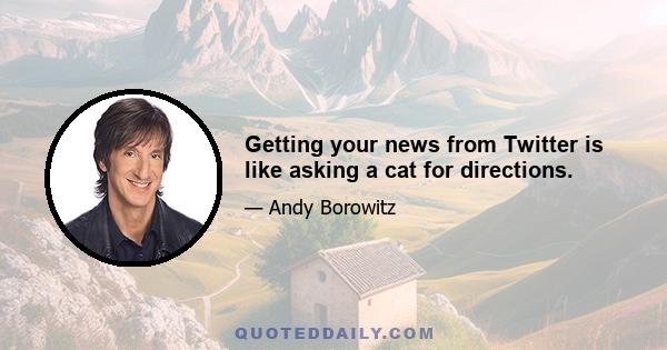 Getting your news from Twitter is like asking a cat for directions.