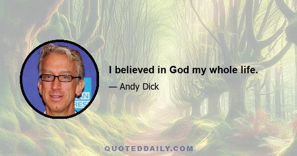 I believed in God my whole life.