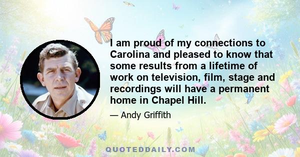I am proud of my connections to Carolina and pleased to know that some results from a lifetime of work on television, film, stage and recordings will have a permanent home in Chapel Hill.