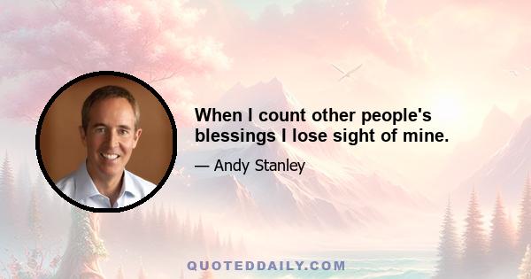 When I count other people's blessings I lose sight of mine.