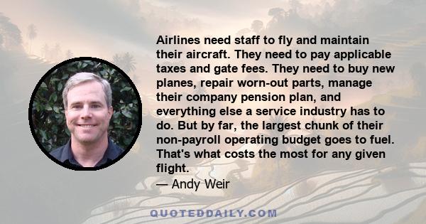 Airlines need staff to fly and maintain their aircraft. They need to pay applicable taxes and gate fees. They need to buy new planes, repair worn-out parts, manage their company pension plan, and everything else a