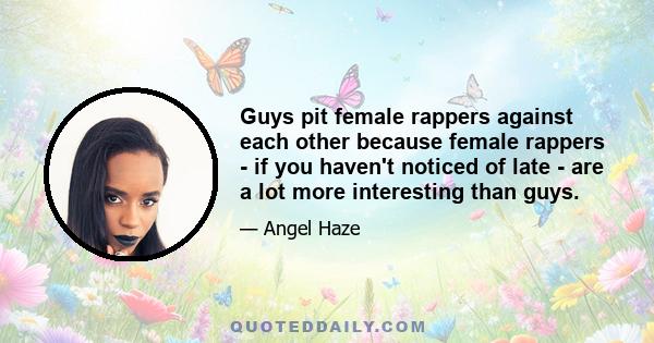 Guys pit female rappers against each other because female rappers - if you haven't noticed of late - are a lot more interesting than guys.