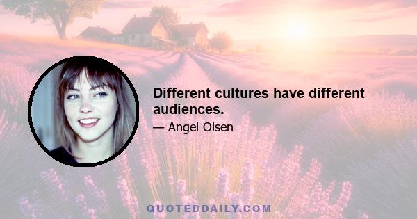 Different cultures have different audiences.