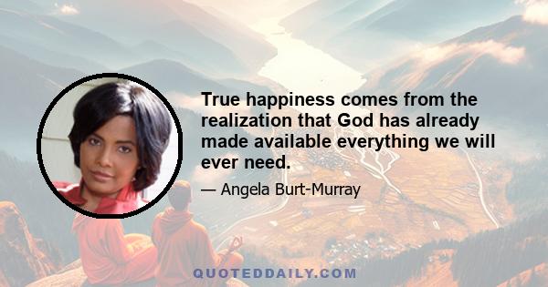 True happiness comes from the realization that God has already made available everything we will ever need.