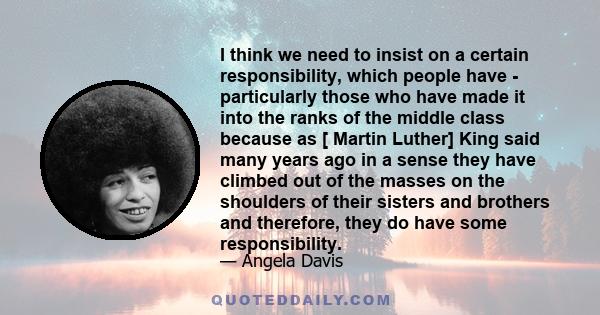 I think we need to insist on a certain responsibility, which people have - particularly those who have made it into the ranks of the middle class because as [ Martin Luther] King said many years ago in a sense they have 