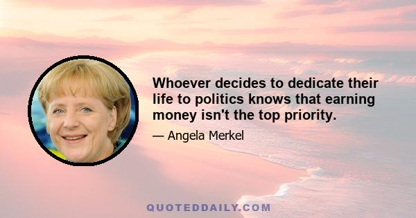 Whoever decides to dedicate their life to politics knows that earning money isn't the top priority.