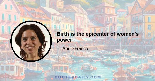 Birth is the epicenter of women's power