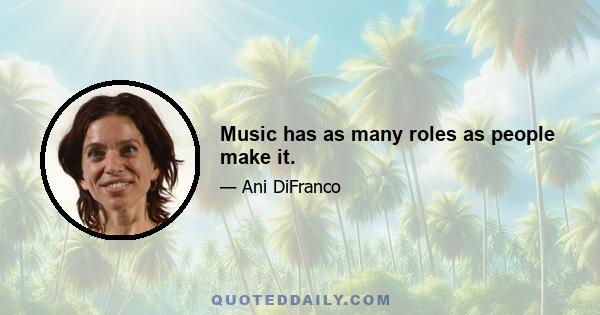 Music has as many roles as people make it.