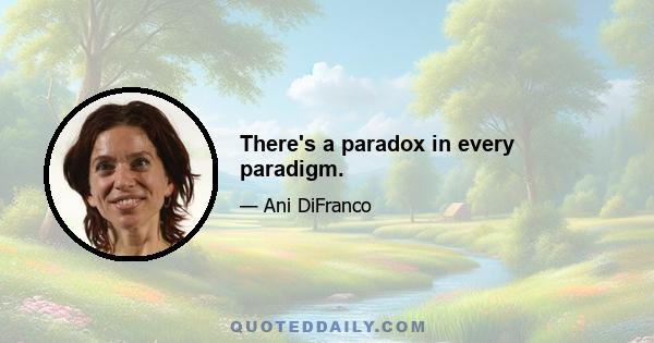 There's a paradox in every paradigm.