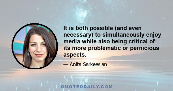 It is both possible (and even necessary) to simultaneously enjoy media while also being critical of its more problematic or pernicious aspects.