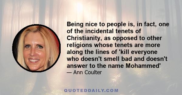 Being nice to people is, in fact, one of the incidental tenets of Christianity, as opposed to other religions whose tenets are more along the lines of 'kill everyone who doesn't smell bad and doesn't answer to the name